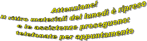 Attenzione!
Il ritiro materiali del luned  ripreso
e le assistenze proseguono:
 telefonate per appuntamento